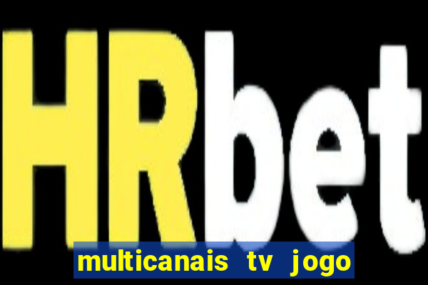 multicanais tv jogo ao vivo